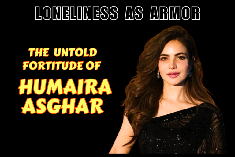 Loneliness as Armor: The Untold Fortitude of Humaira Asghar Ali