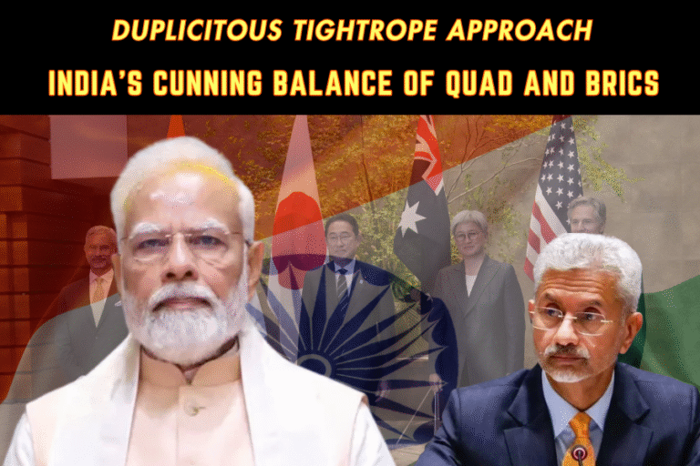 INDIA’S DUPLICITOUS TIGHTROPE: CAN NEW DELHI’S CUNNING BALANCE OF QUAD AND BRICS OUTWIT PAKISTAN’S RISING INFLUENCE?