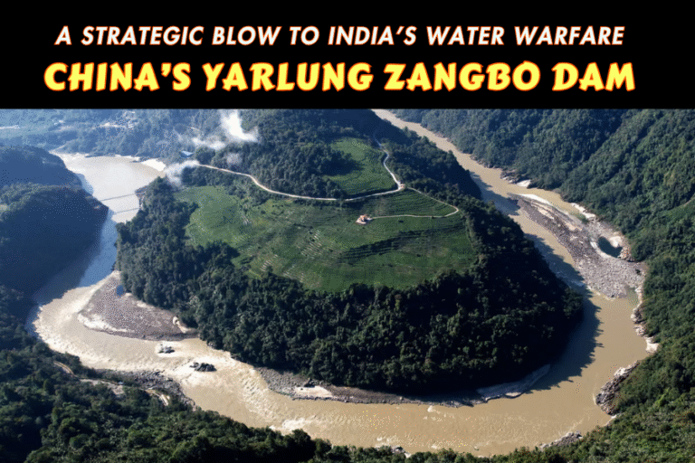 CHINA’S YARLUNG ZANGBO DAM: A STRATEGIC BLOW TO INDIA’S WATER WARFARE