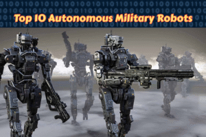 Top 10 Autonomous Military Robots of the World in 2025